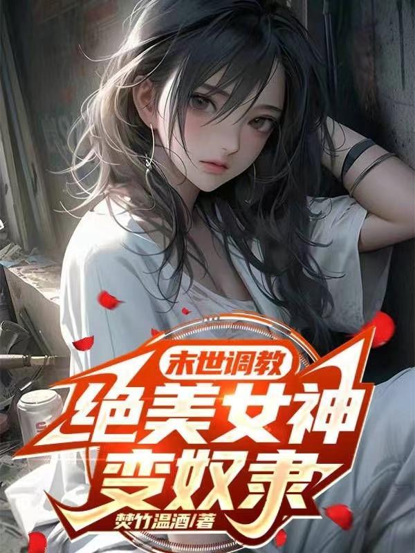 末世调教绝美女神变奴隶TXT