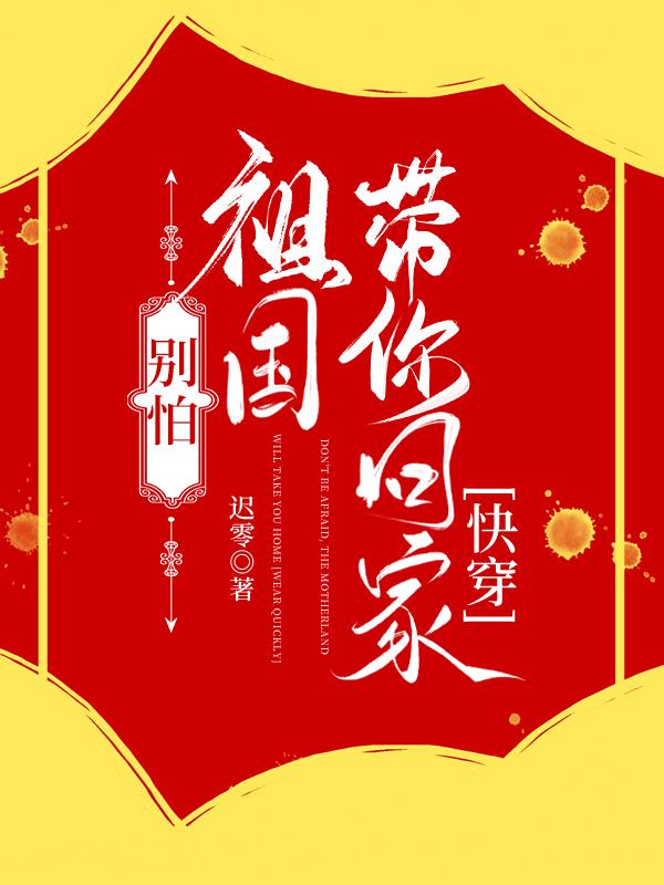 别怕祖国带你回家快穿笔趣阁