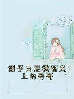 谢予白是我名义上的哥哥嘛