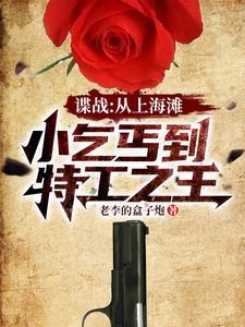 谍战从上海滩小乞丐到特工之王全文