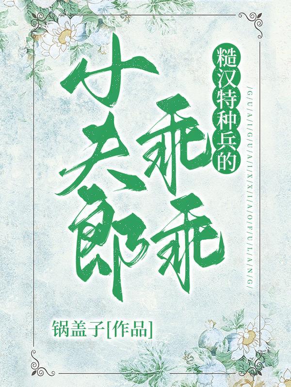 糙汉特种兵的乖乖小夫郎笔趣阁免费阅读百度