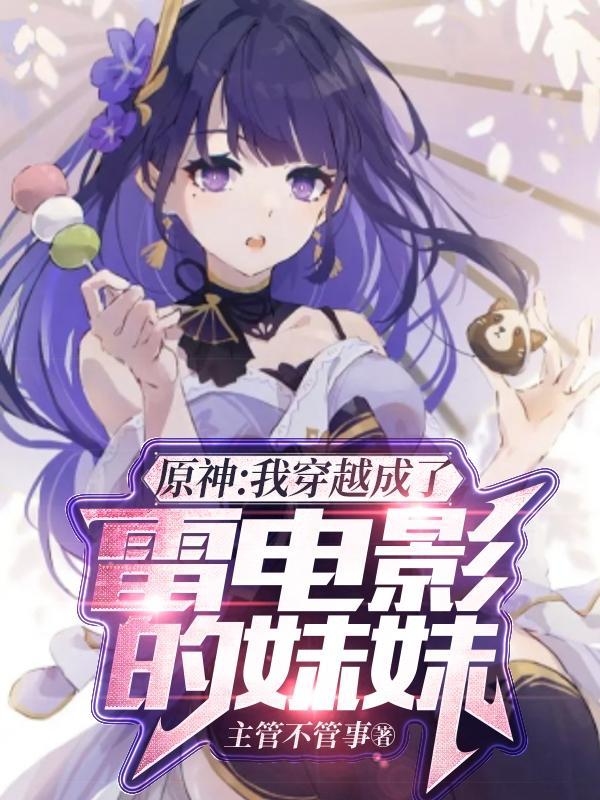原神我穿越成了雷电影的妹妹主管不管事