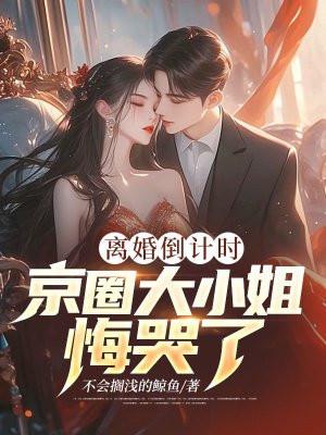离婚倒计时京圈大小姐悔哭了谢淮川