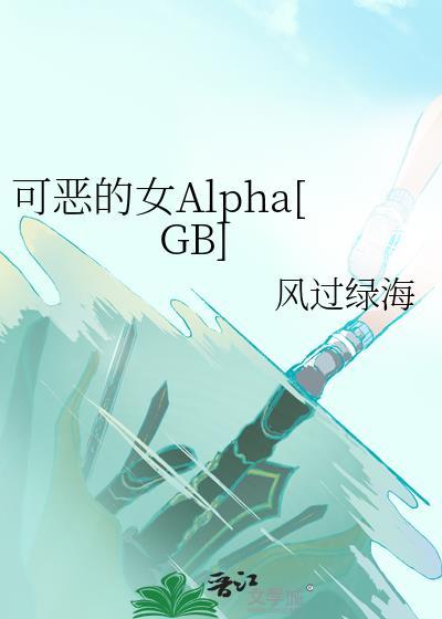 可恶的女alpha 晋江