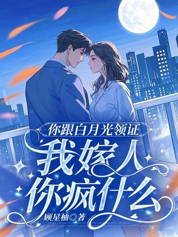 我嫁人你疯什么 顾星柚