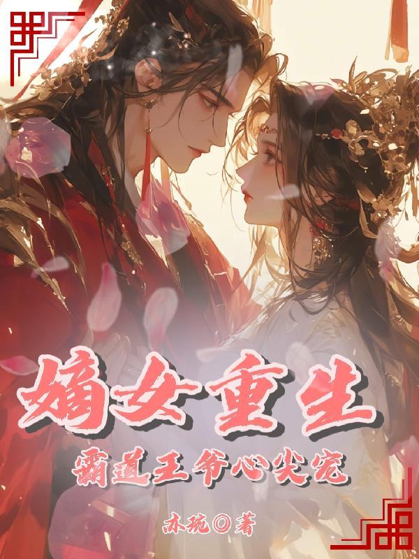 嫡女重生霸道王爷心尖宠漫画