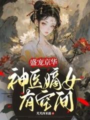 盛宠京华神医嫡女有空间是否完结