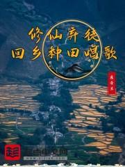 修仙弃徒回乡种田唱歌无防盗